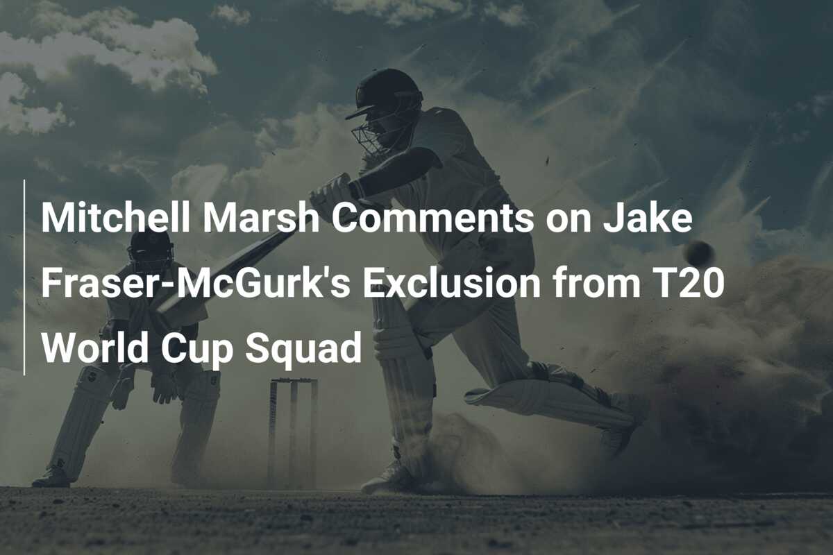 Mitchell Marsh Comments On Jake Fraser-McGurk's Exclusion From T20 ...