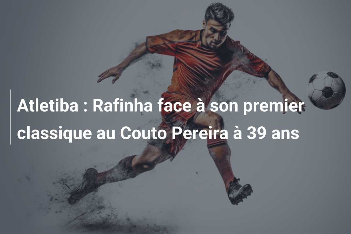 Atletiba : Rafinha face à son premier classique au Couto Pereira à 39 ans