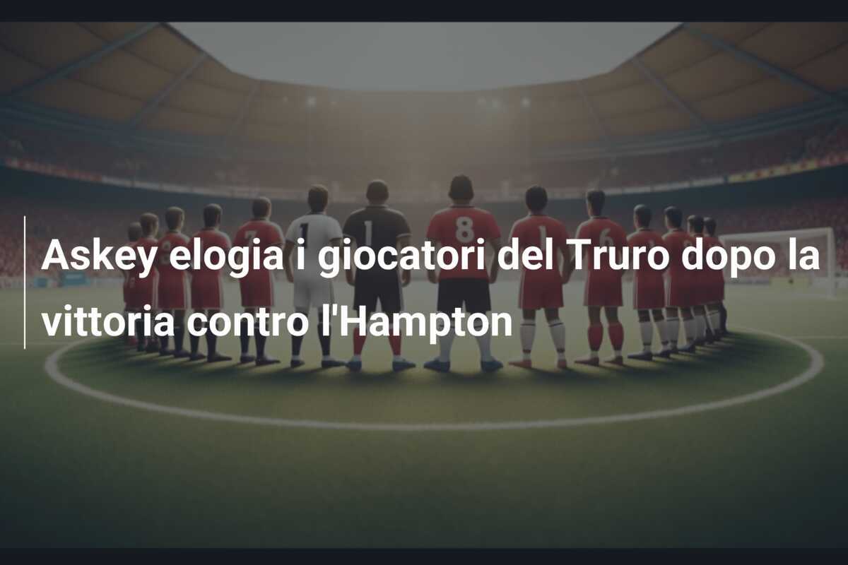 Askey elogia i giocatori del Truro dopo la vittoria contro l'Hampton
