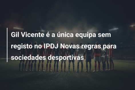 Gil Vicente é a única equipa sem registo no IPDJ Novas regras para sociedades desportivas