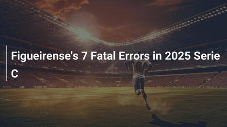 I 7 Errori Fatali del Figueirense nel Serie C 2025