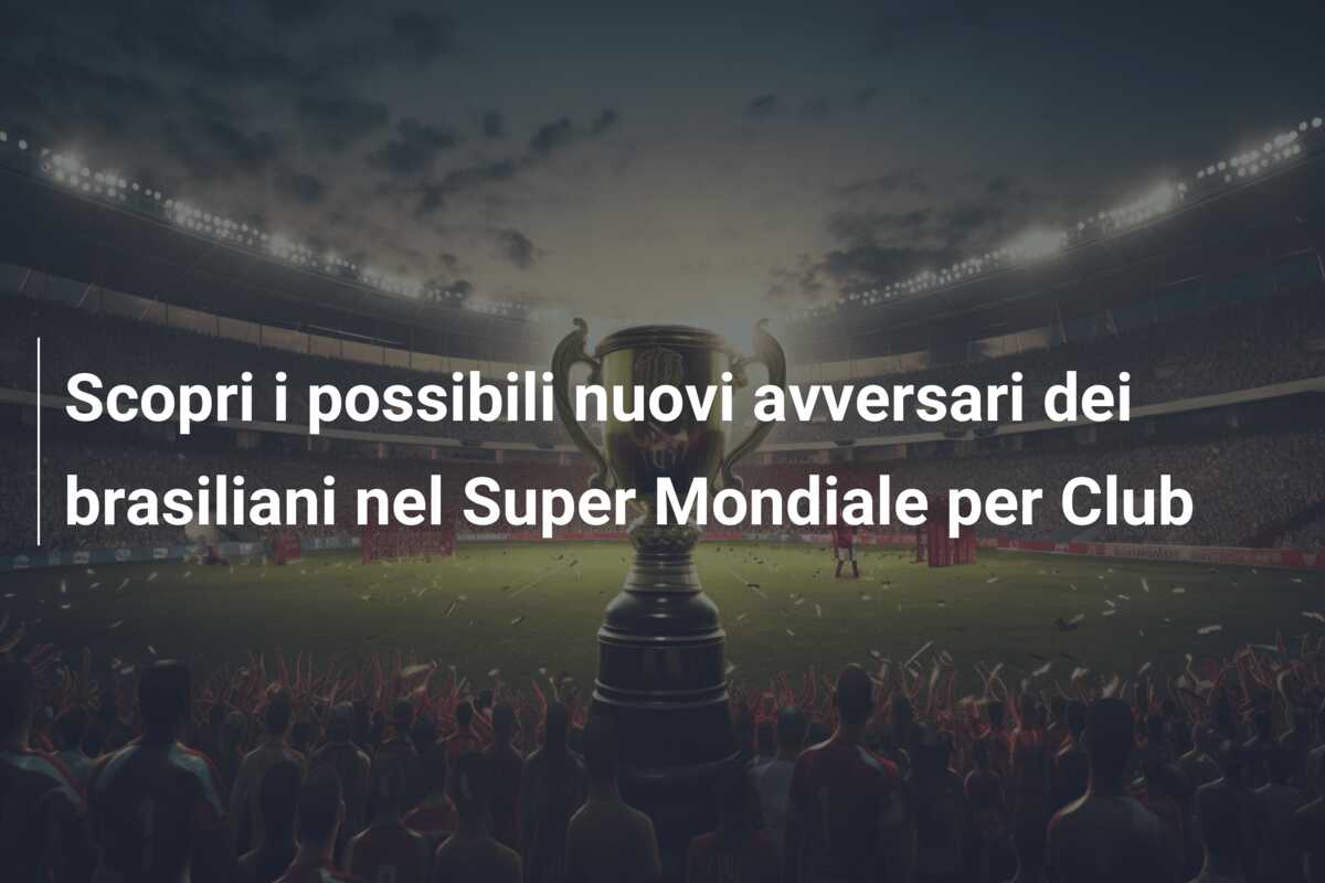 Scopri i possibili nuovi avversari dei brasiliani nel Super Mondiale per Club