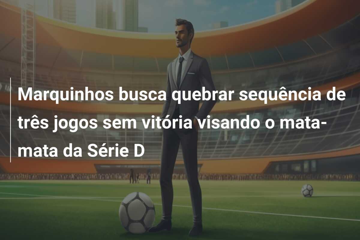 Marquinhos busca quebrar sequência de três jogos sem vitória visando o mata-mata da Série D