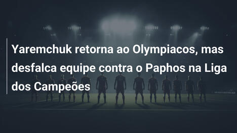 Yaremchuk retorna ao Olympiacos, mas desfalca equipe contra o Paphos na Liga dos Campeões