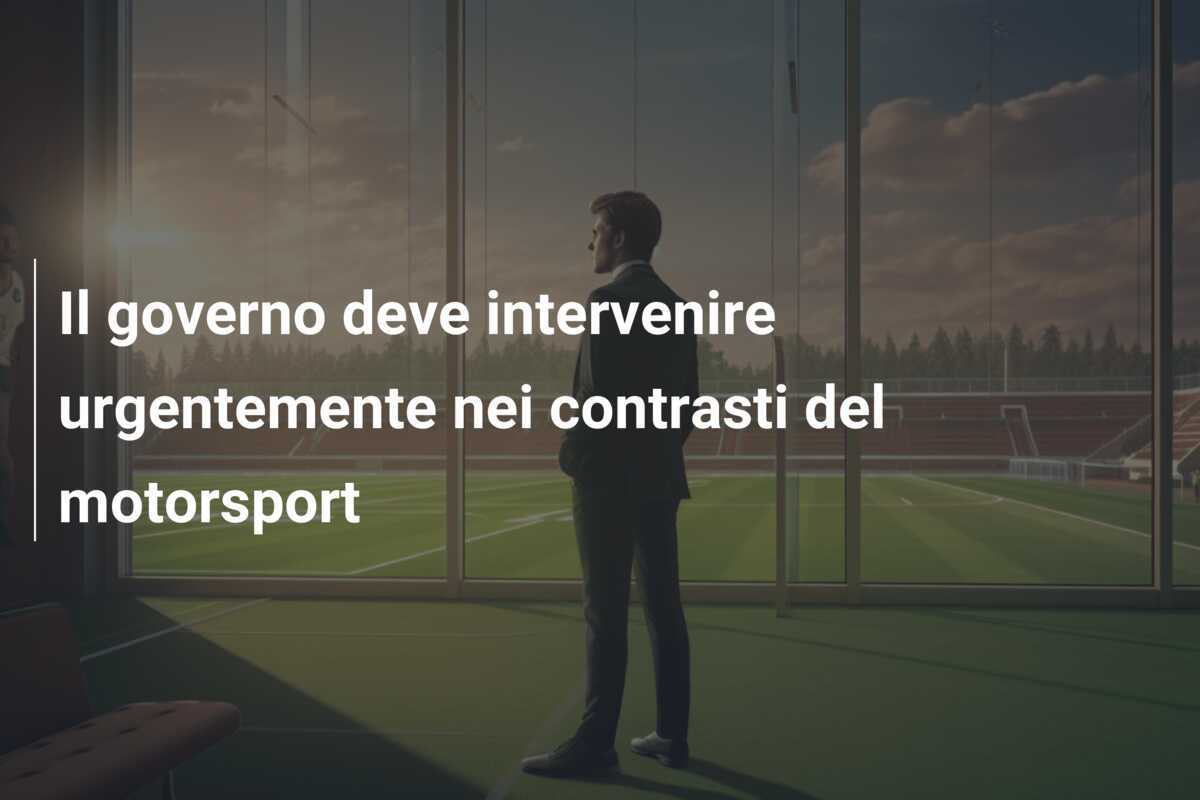Il governo deve intervenire urgentemente nei contrasti del motorsport