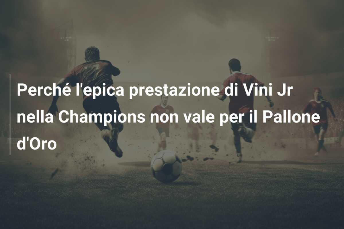 Perché l'epica prestazione di Vini Jr nella Champions non vale per il Pallone d'Oro