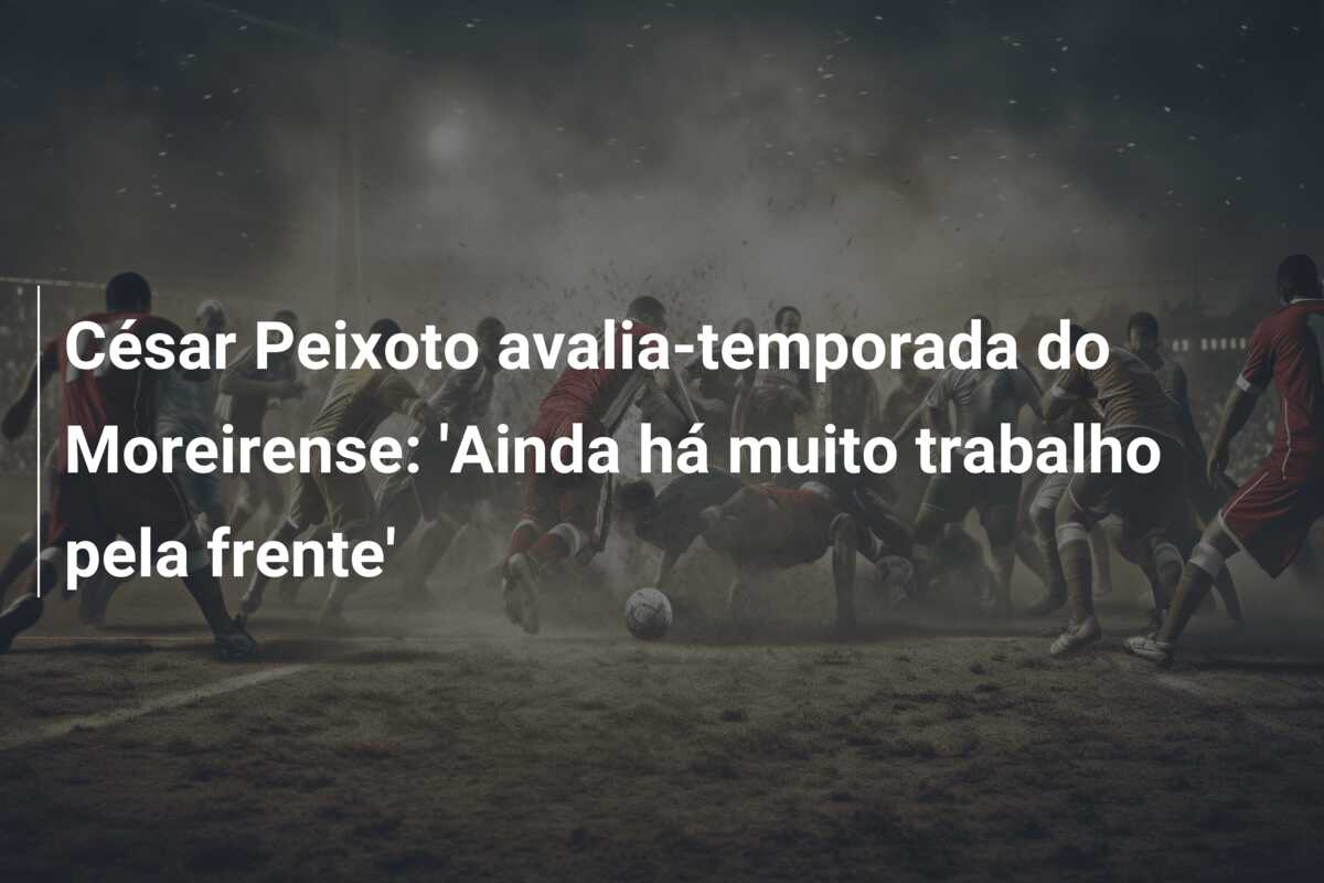 César Peixoto avalia-temporada do Moreirense: ‘Ainda há muito trabalho pela frente’