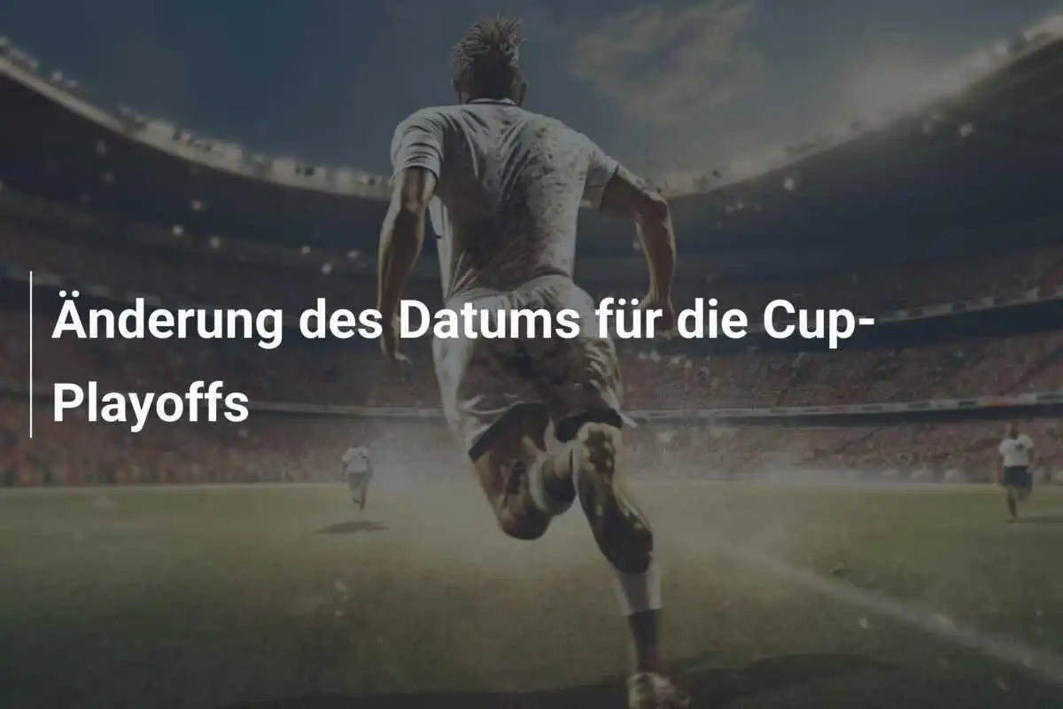 Änderung des Datums für die Cup-Playoffs
