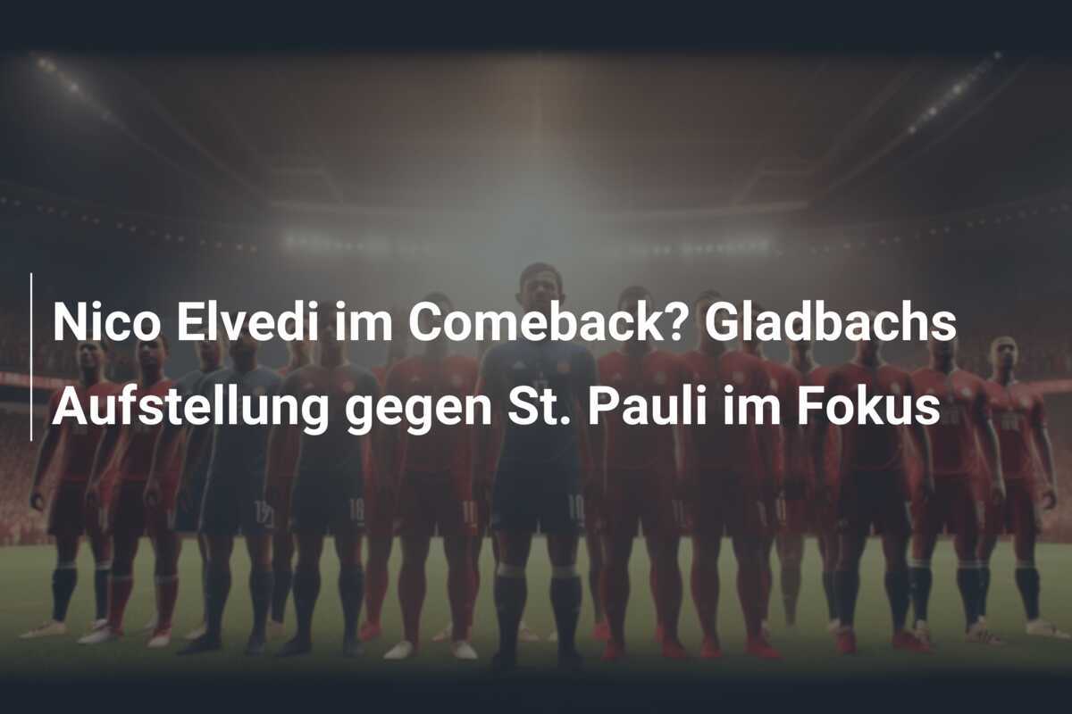 Nico Elvedi im Comeback? Gladbachs Aufstellung gegen St. Pauli im Fokus