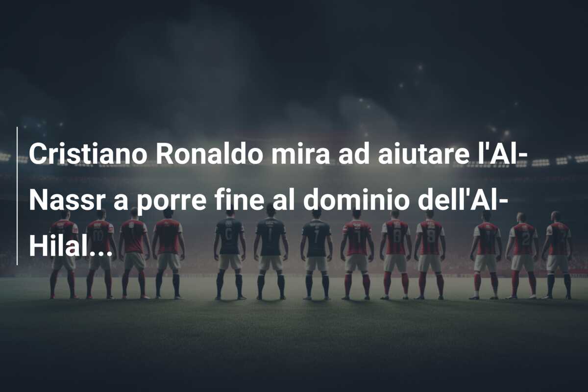 Cristiano Ronaldo mira ad aiutare l’Al-Nassr a porre fine al dominio dell’Al-Hilal…
