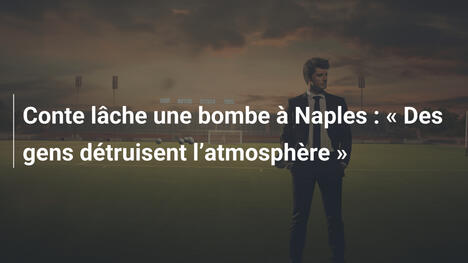 Conte lâche une bombe à Naples : " Des gens détruisent l"atmosphère "