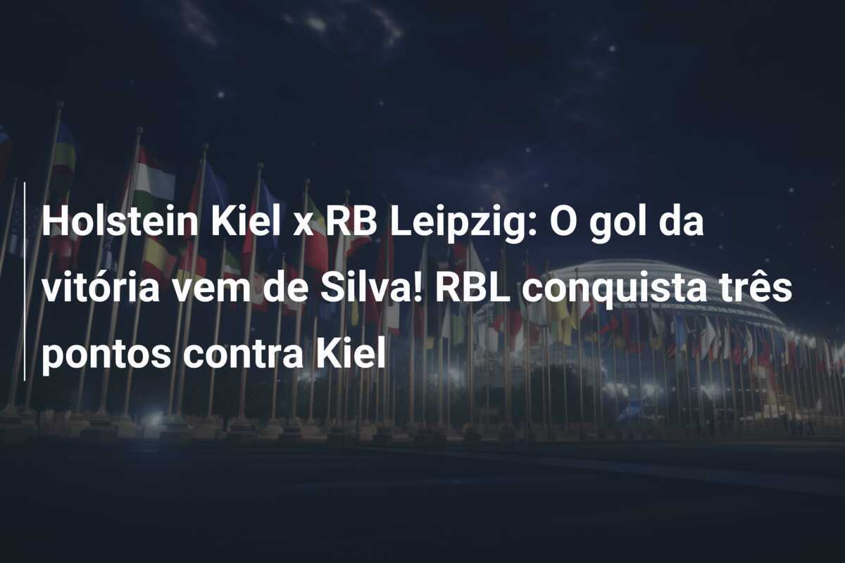 Holstein Kiel x RB Leipzig: O gol da vitória vem de Silva! RBL conquista três pontos contra Kiel