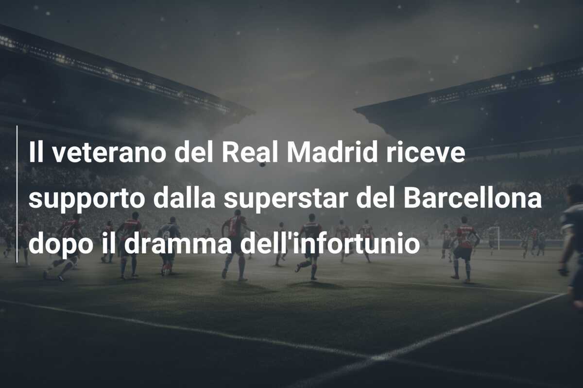 Il veterano del Real Madrid riceve supporto dalla superstar del Barcellona dopo il dramma dell'infortunio