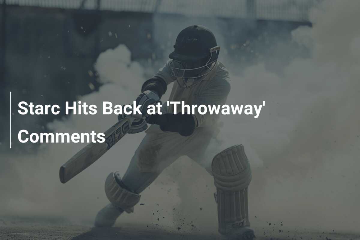 Starc Hits Back at 'Throwaway' Comments