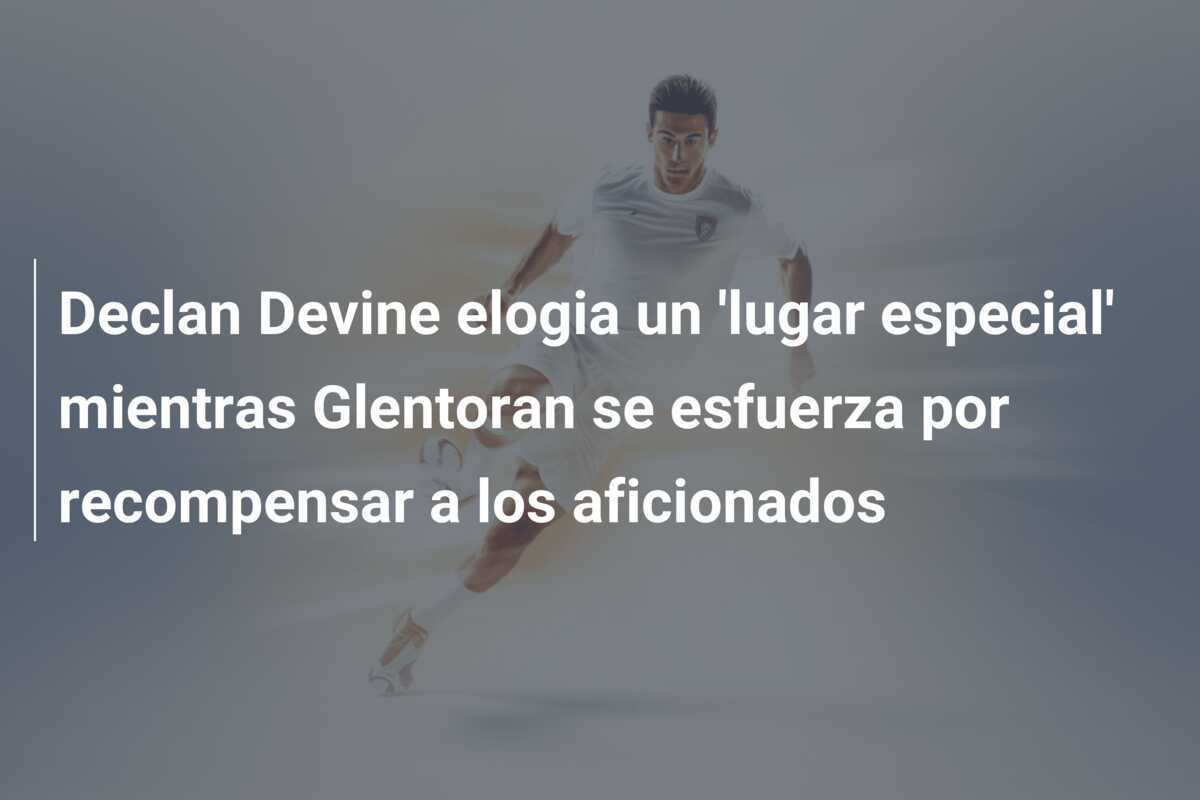 Declan Devine elogia un 'lugar especial' mientras Glentoran se esfuerza por recompensar a los aficionados