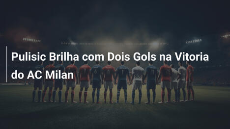 Pulisic Brilha com Dois Gols na Vitoria do AC Milan