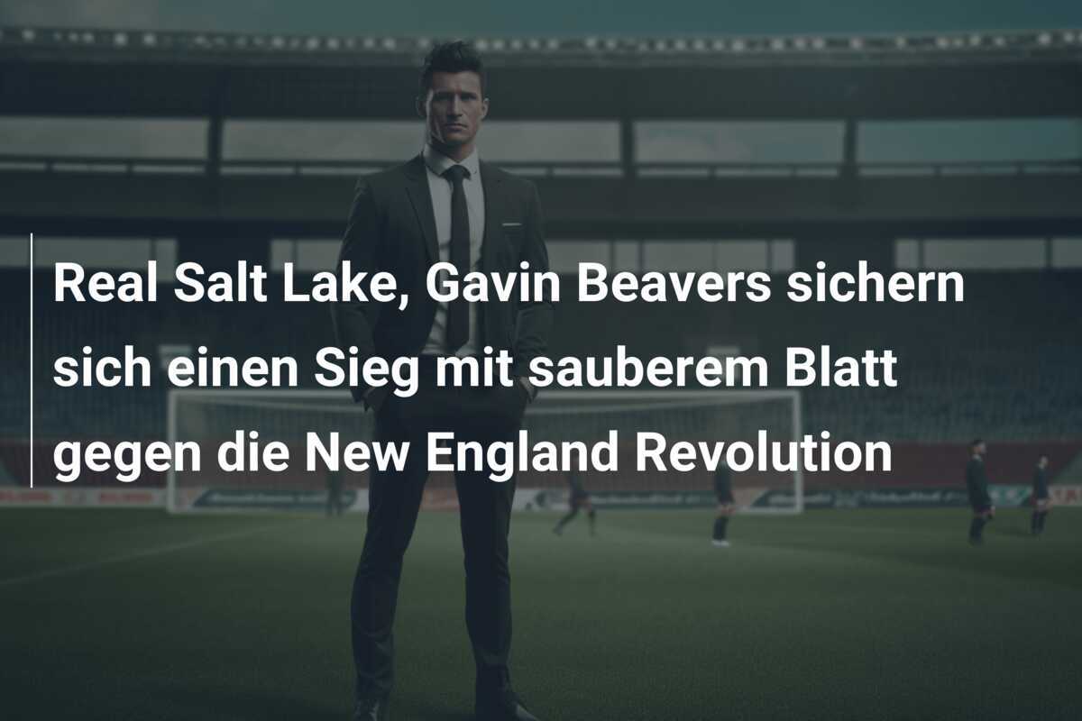 Real Salt Lake, Gavin Beavers sichern sich einen Sieg mit sauberem Blatt gegen die New England Revolution
