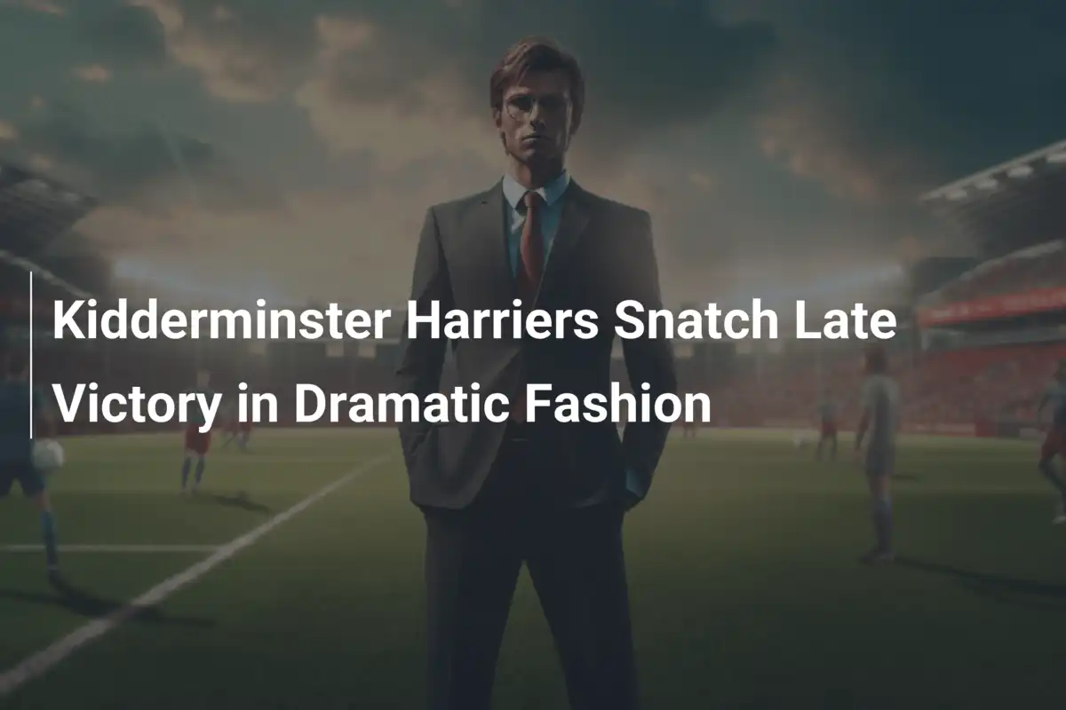 Kidderminster Harriers: Trionfo Drammatico nel Finale da Brividi