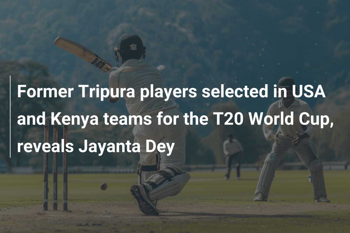 Former Tripura players selected in USA and Kenya teams for the T20 ...