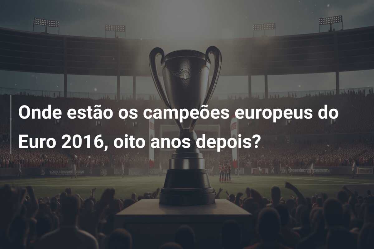 Onde estão os campeões europeus do Euro 2016, oito anos depois?