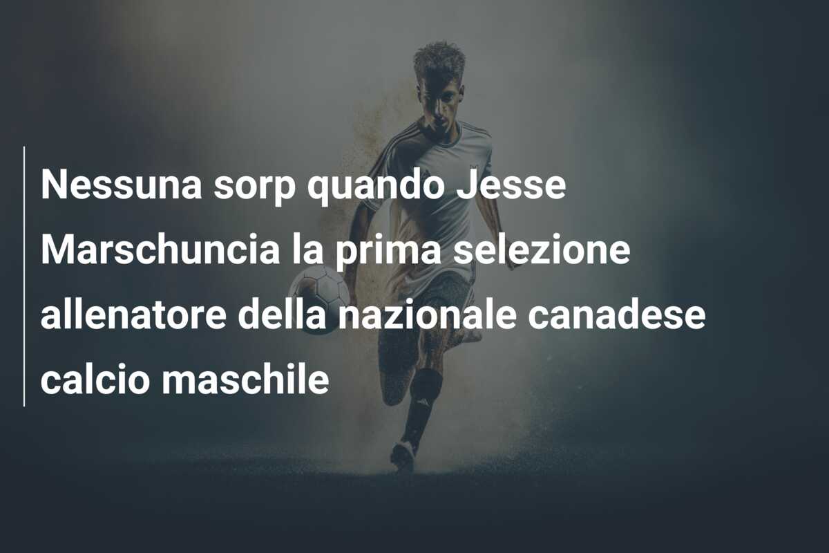 Nessuna sorp quando Jesse Marschuncia la prima selezione allenatore della nazionale canadese calcio maschile