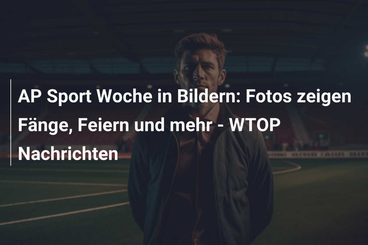 AP Sport Woche in Bildern: Fotos zeigen Fänge, Feiern und mehr – WTOP Nachrichten