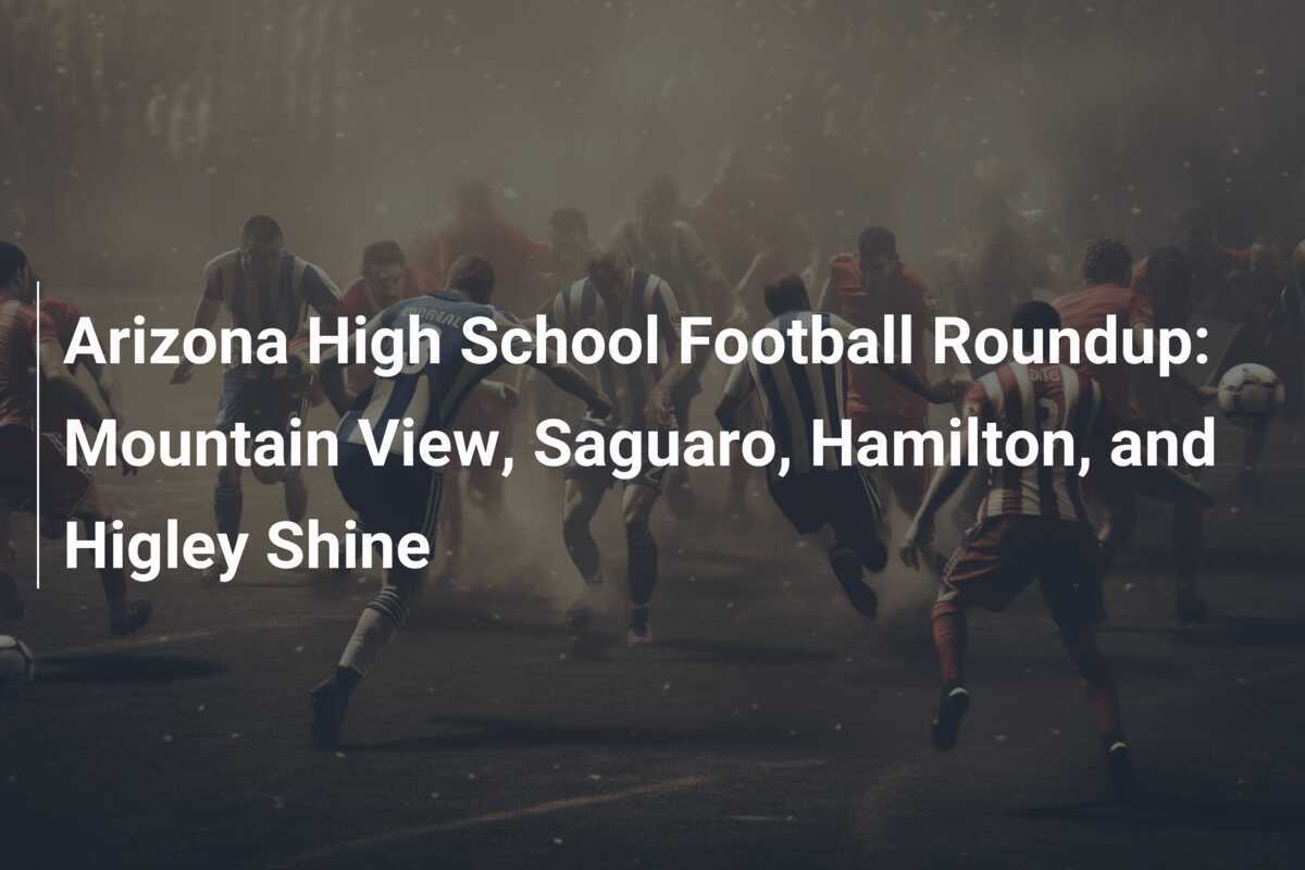 Arizona High School Football Roundup Mountain View, Saguaro, Hamilton