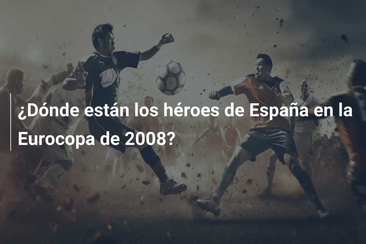¿Dónde están los héroes de España en la Eurocopa de 2008?