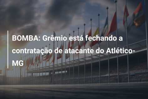 BOMBA: Grêmio está fechando a contratação de atacante do Atlético-MG