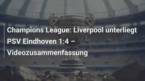 Champions League: Liverpool unterliegt PSV Eindhoven 1:4 – Videozusammenfassung