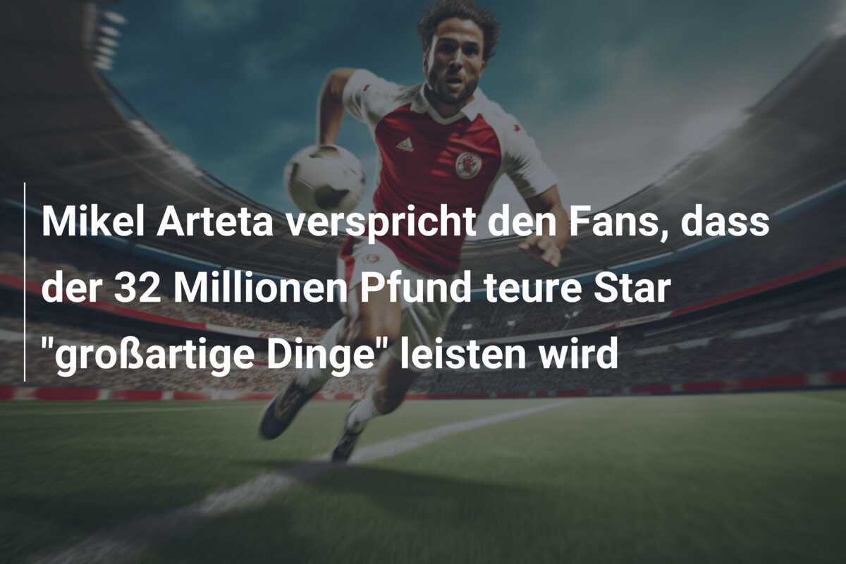 Mikel Arteta verspricht den Fans, dass der 32 Millionen Pfund teure Star "großartige Dinge" leisten wird