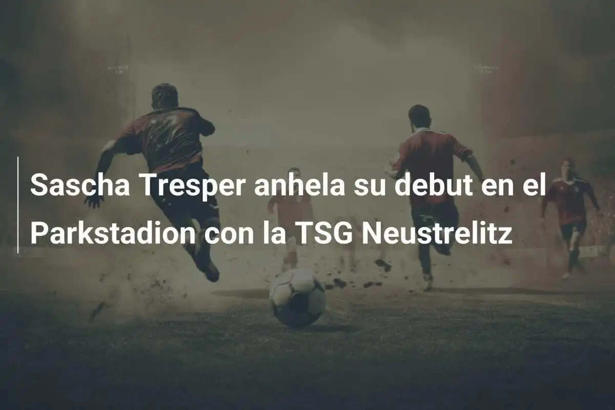 Sascha Tresper anhela su debut en el Parkstadion con la TSG Neustrelitz