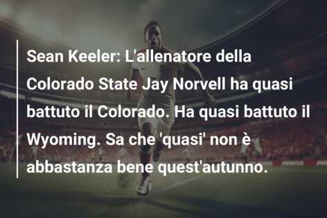 Sean Keeler: L’allenatore della Colorado State Jay Norvell ha quasi battuto il Colorado. Ha quasi battuto il Wyoming. Sa che ‘quasi’ non è abbastanza bene quest’autunno.