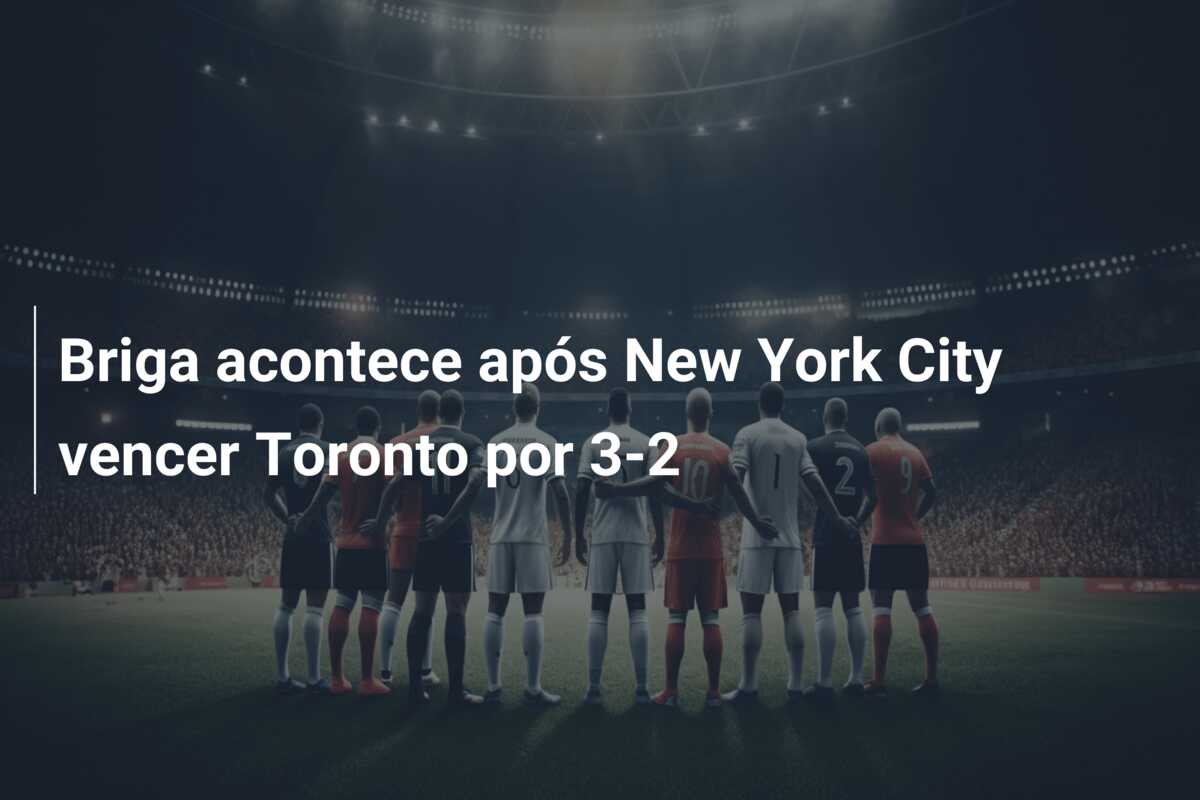 Briga acontece após New York City vencer Toronto por 3-2