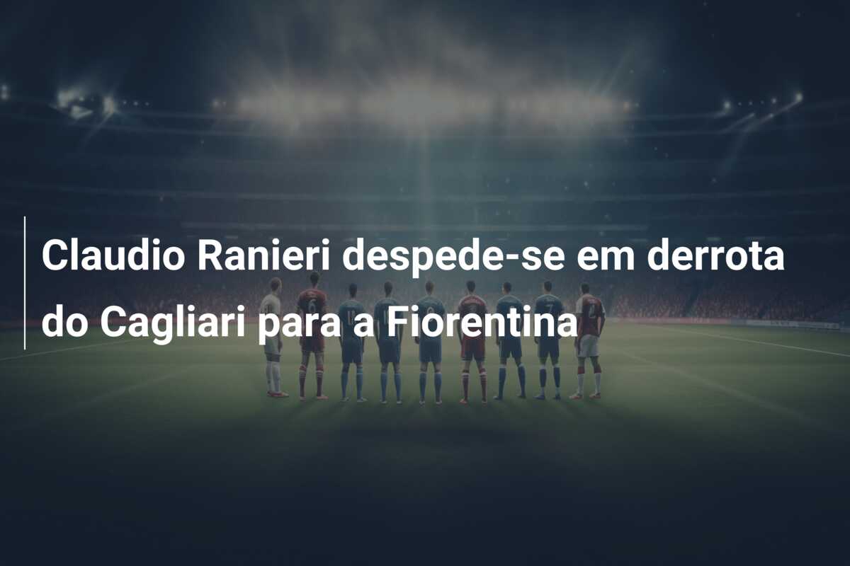 Claudio Ranieri despede-se em derrota do Cagliari para a Fiorentina
