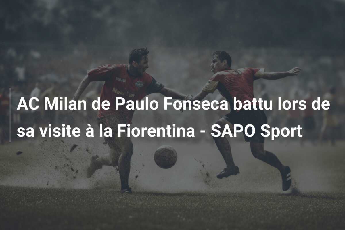 AC Milan de Paulo Fonseca battu lors de sa visite à la Fiorentina - SAPO Sport