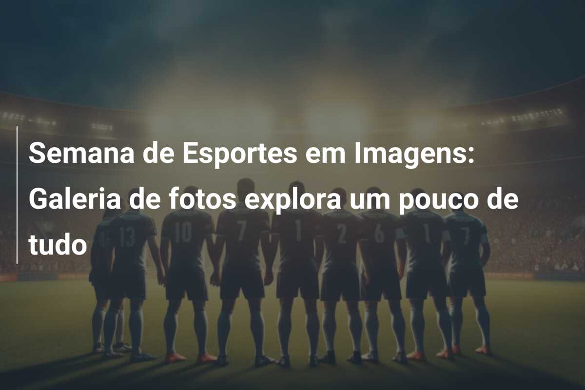 Semana de Esportes em Imagens: Galeria de fotos explora um pouco de tudo