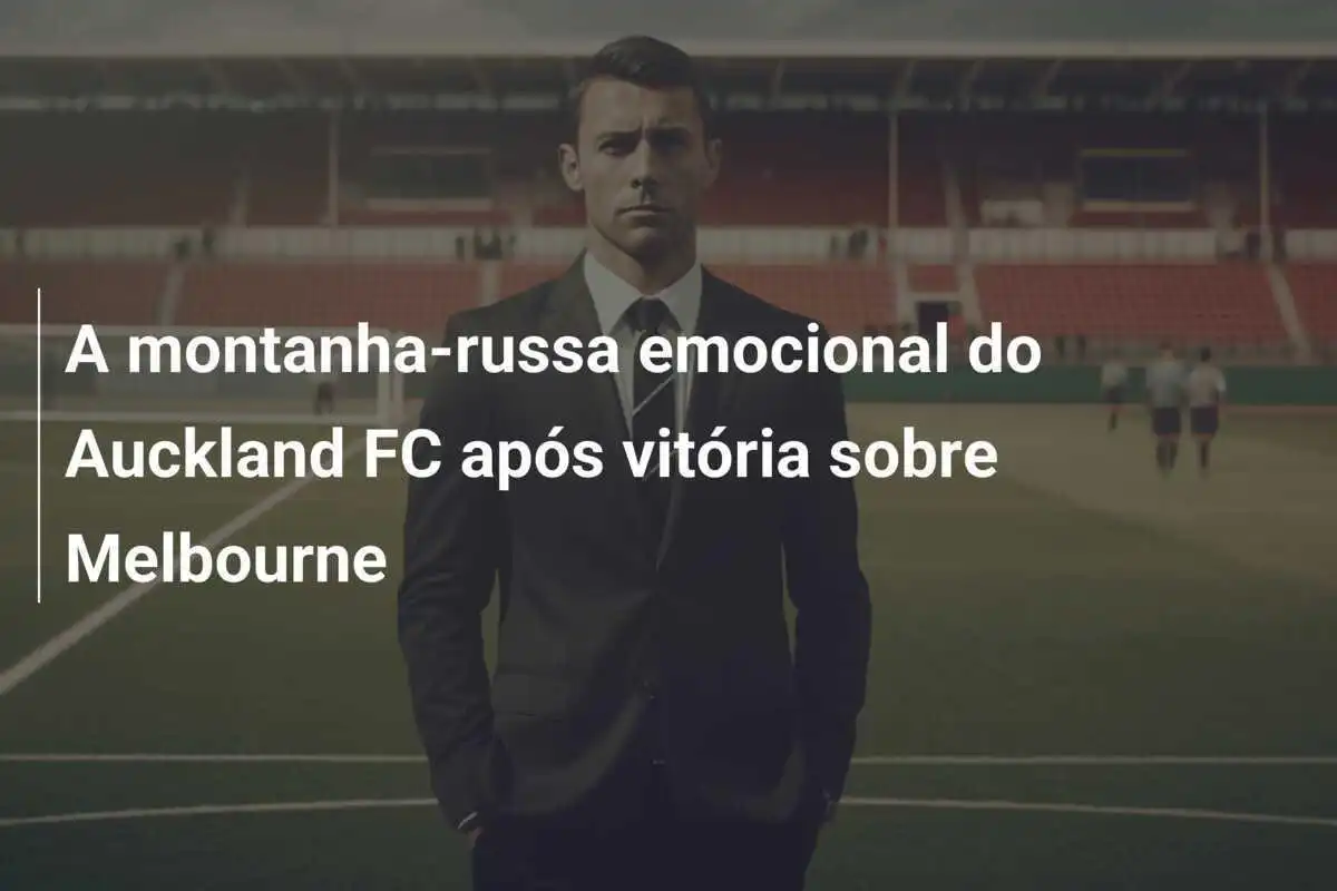 A montanha-russa emocional do Auckland FC após vitória sobre Melbourne
