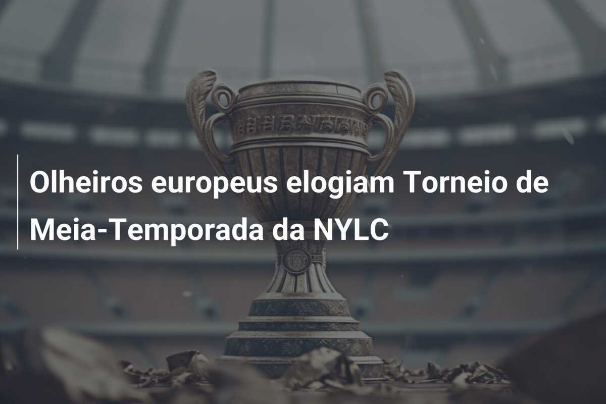 Olheiros europeus elogiam Torneio de Meia-Temporada da NYLC