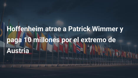 Hoffenheim atrae a Patrick Wimmer y paga 10 millones por el extremo de Austria