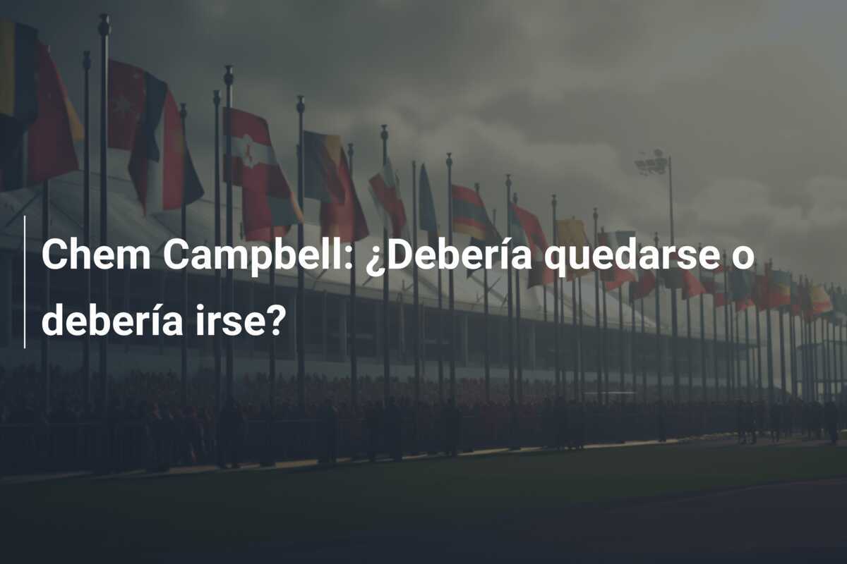Chem Campbell: ¿Debería quedarse o debería irse?