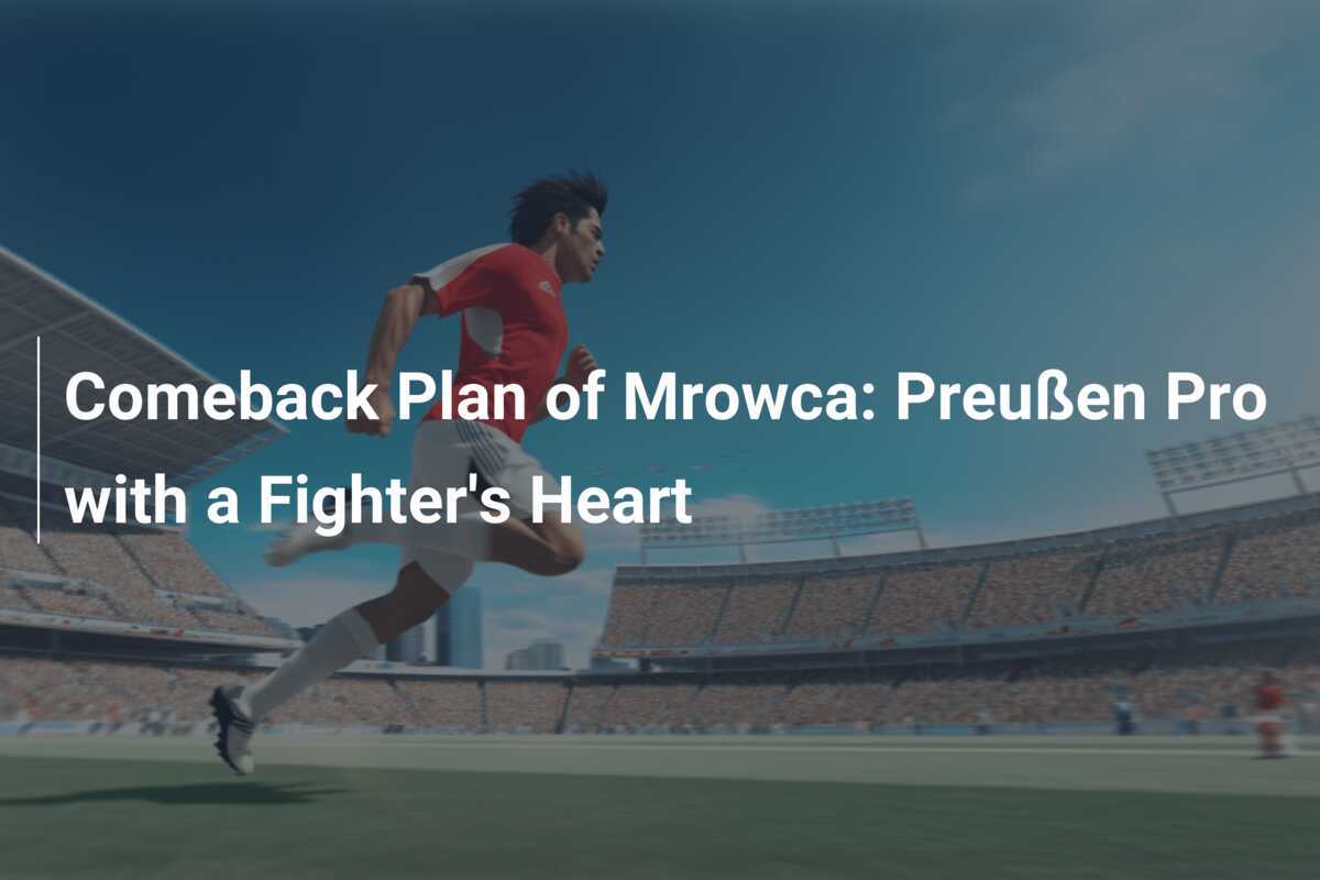 Comeback Plan of Mrowca: Preußen Pro with a Fighter's Heart