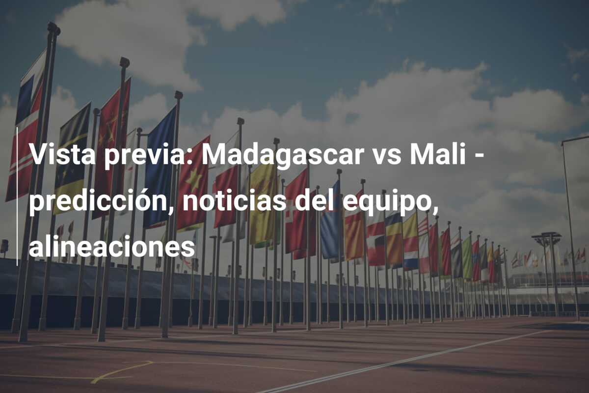 Vista previa: Madagascar vs Mali – predicción, noticias del equipo, alineaciones