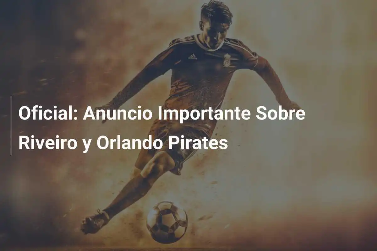Oficial: Anuncio Importante Sobre Riveiro y Orlando Pirates