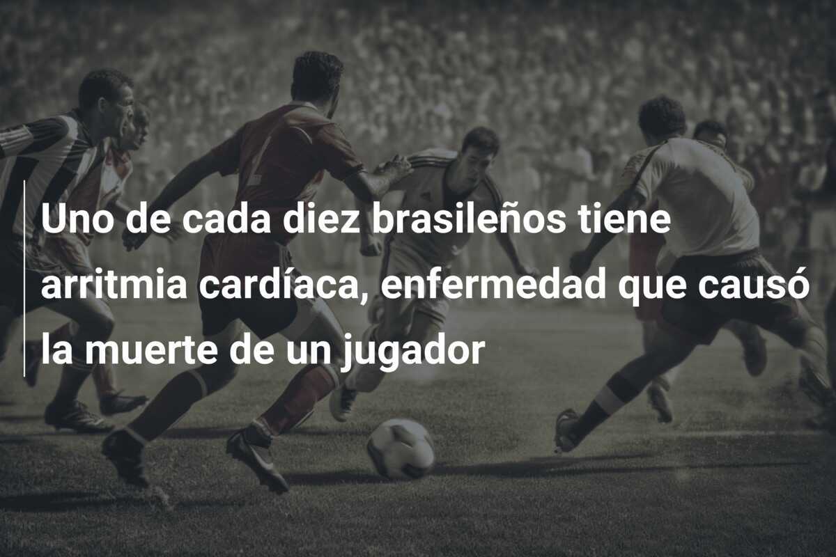 Uno de cada diez brasileños tiene arritmia cardíaca, enfermedad que causó la muerte de un jugador