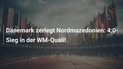 Dänemark zerlegt Nordmazedonien: 4:0-Sieg in der WM-Quali!