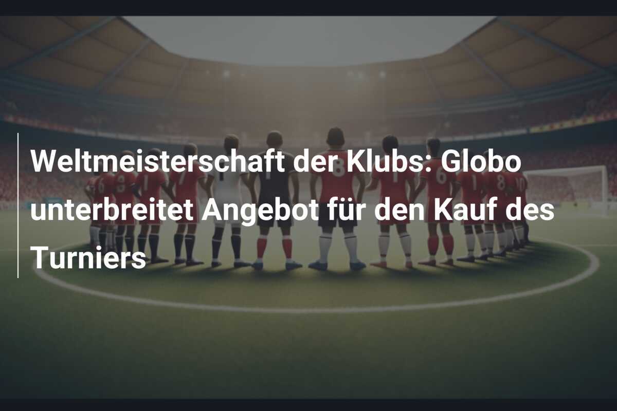 Weltmeisterschaft der Klubs: Globo unterbreitet Angebot für den Kauf des Turniers