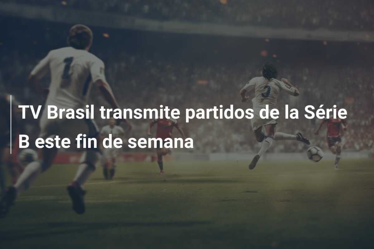 TV Brasil transmite partidos de la Série B este fin de semana