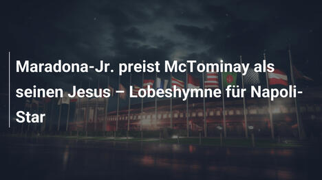 Maradona-Jr. preist McTominay als seinen Jesus – Lobeshymne für Napoli-Star