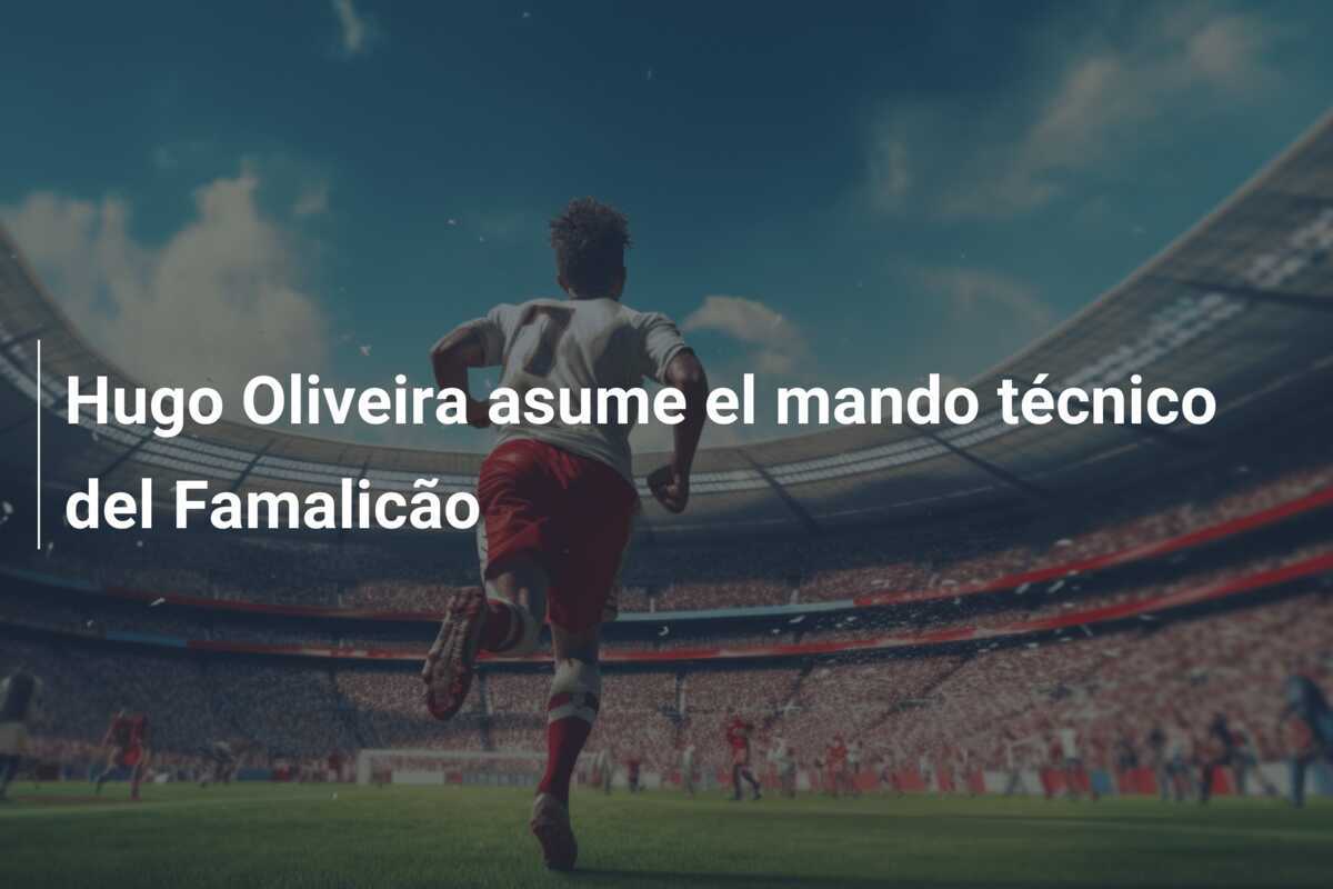Hugo Oliveira asume el mando técnico del Famalicão